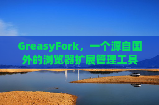 GreasyFork，一个源自国外的浏览器扩展管理工具